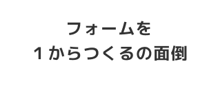フォームを1からつくるの面倒